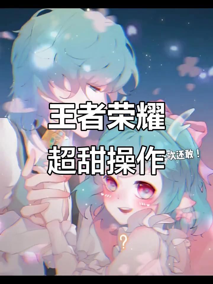《王者荣耀》勇闯乙女赛道：当英雄变男友，谁在心动？的简单介绍